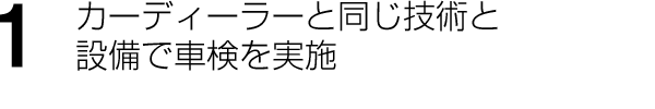 特徴 1 カーディーラーと同じ技術・設備で車検を実施!